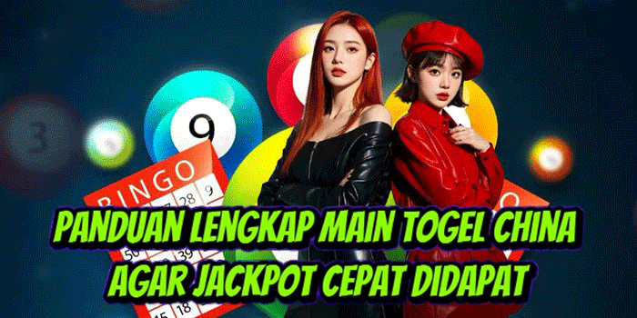 Panduan Lengkap Main Togel China Agar Jackpot Cepat Didapat