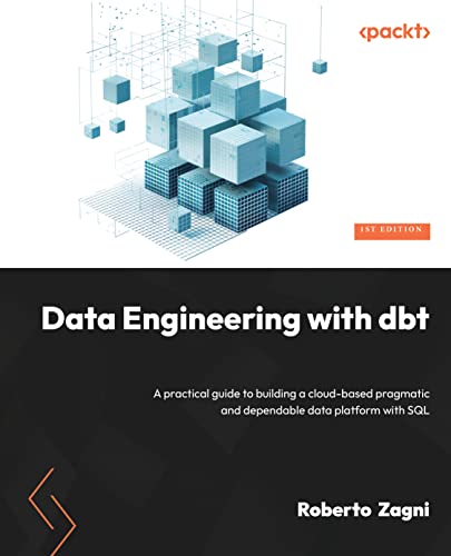Data Engineering with dbt: A practical guide to building a cloud-based pragmatic and dependable data platform with SQL