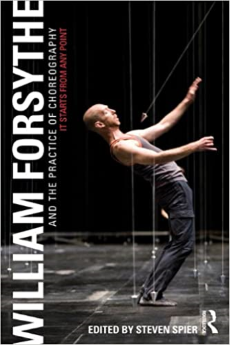 William Forsythe and the Practice of Choreography: It Starts From Any Point