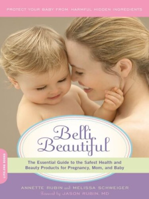 Belli Beautiful : The Essential Guide to the Safest Health and Beauty Products for Pregnancy, Mom, and Baby