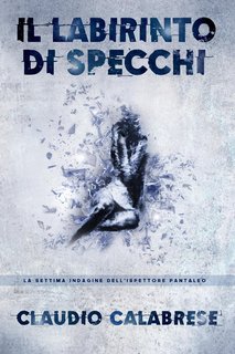 Claudio Calabrese - Le indagini dell'ispettore Andrea Pantaleo 7. Il Labirinto di specchi (2023)