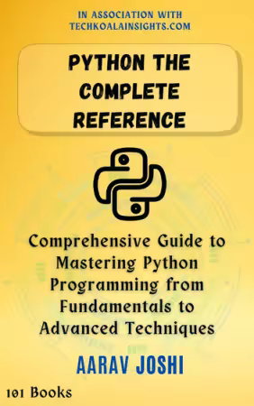 Python The Complete Reference: Comprehensive Guide to Mastering Python Programming from Fundamentals