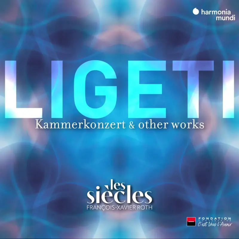 Les Siècles & François-Xavier Roth • Ligeti- Six Bagatelles, Chamber Concerto & Ten Pieces for Wind Quintet [Live] (2023)  .flac  96.0 kHz/24 bit