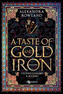 Alexandra Rowland - A Taste of Gold and Iron. Un tocco di oro e acciaio (2024