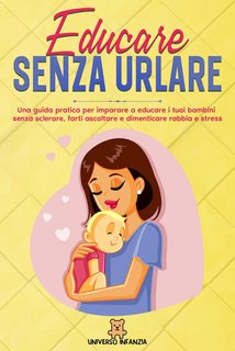 Giada Fiore - Educare senza urlare. Una guida pratica per imparare a educare i tuoi bambini... (2024)