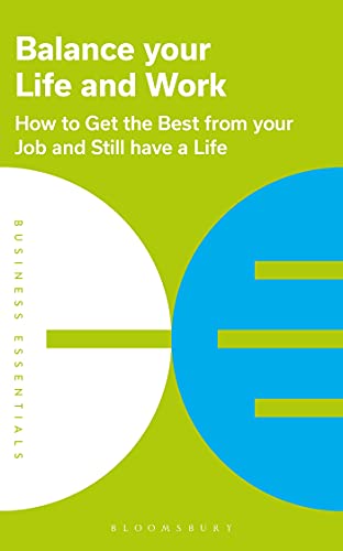 Balance Your Life and Work: How to get the best from your job and still have a life (Business Essentials)