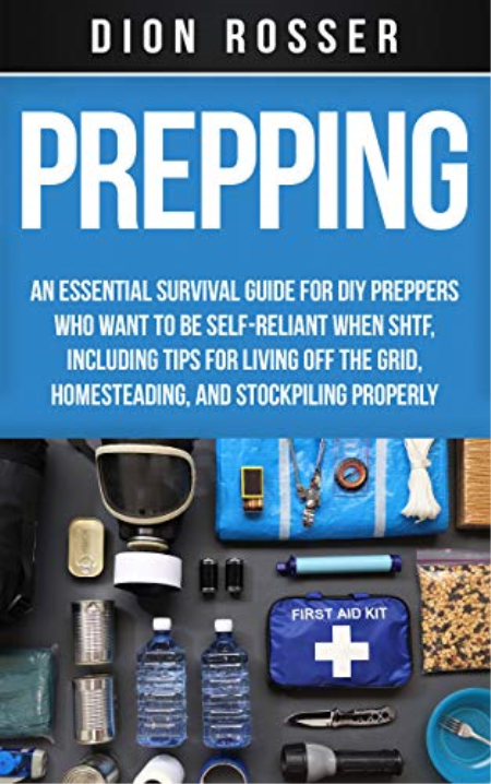 Prepping: An Essential Survival Guide for DIY Preppers Who Want to Be Self-Reliant When SHTF, Including Tips