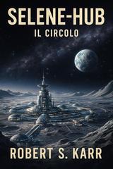 Robert S.Karr – Selene-Hub. Il circolo (2026)