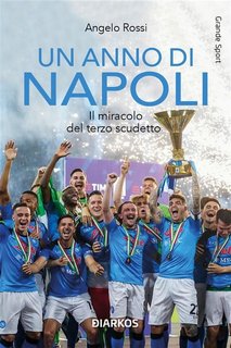 Angelo Rossi - Un anno di Napoli. Il miracolo del terzo scudetto (2023)