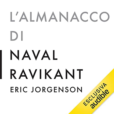 Eric Jorgenson - L'almanacco di Naval Ravikant꞉ Una guida alla ricchezza e alla felicità (2023) (mp3 - 128 kbps)