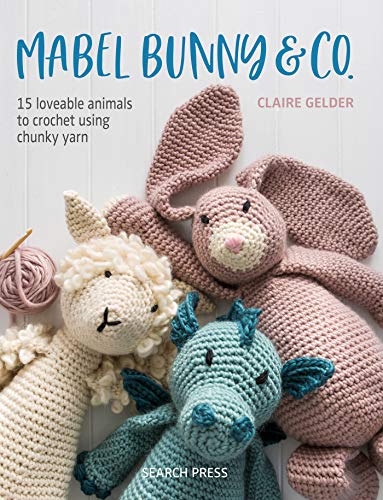 Mabel Bunny & Co.: 15 Loveable Animals to Crochet Using Chunky Yarn Mabel Bunny & Co.: 15 Loveable Animals to Crochet Using Chunky Yarn