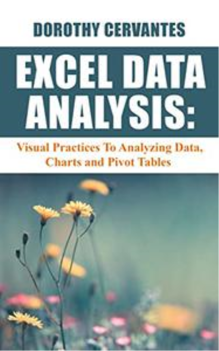 Excel Data Analysis: Visual Practices To Analyzing Data, Charts and Pivot Tables
