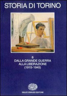 AA.VV. - Storia di Torino vol. 8. Dalla grande guerra alla liberazione (1915-1945) (1998)