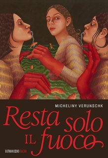Micheliny Verunschk  - Resta solo il fuoco (2024)