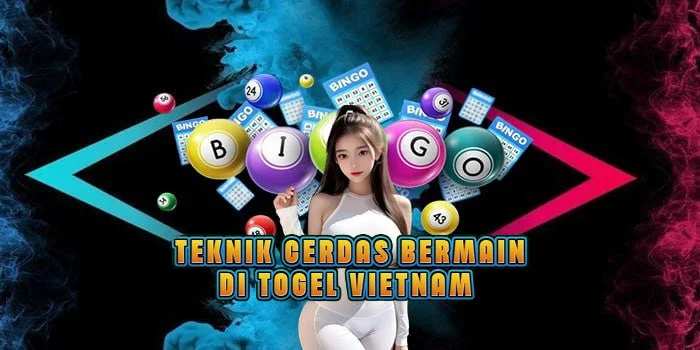Teknik Cerdas Bermain di Togel Vietnam