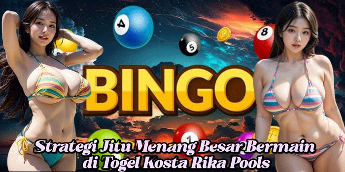 Strategi Jitu Menang Besar Bermain di Togel Kosta Rika Pools