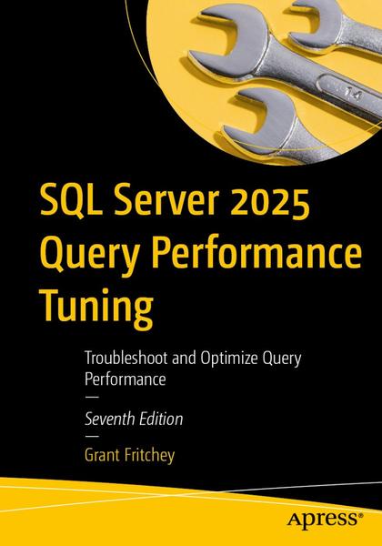 SQL Server 2025 Query Performance Tuning 7th Edition (Grant Fritchey) SQL Server 2025 Query Performance Tuning 7th Edition (Grant Fritchey)
