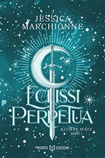 Jessica Marchionne - Il Custode di Luce 1. Eclissi Perpetua (2022)