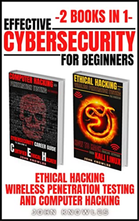Effective Cybersecurity For Beginners : Ethical Hacking, Wireless Penetration Testing And Computer Hacking 2 Books In 1