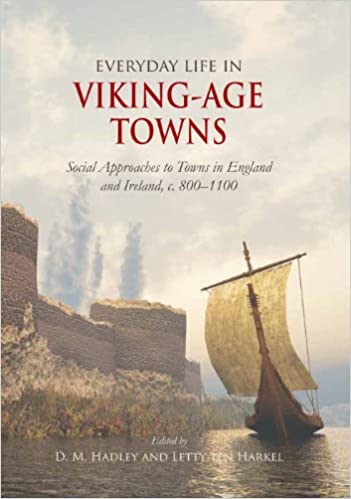 Everyday Life in Viking-Age Towns: Social Approaches to Towns in England and Ireland, c. 800-1100