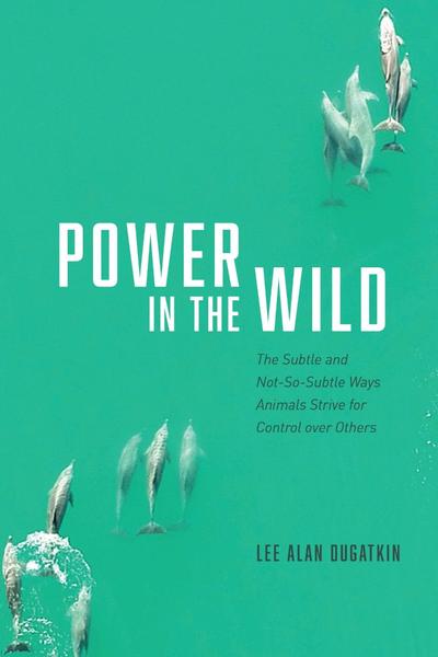Power In The Wild The Subtle And Not So Subtle Ways Animals Strive For Control Over Others (Lee Alan Dugatkin;) Power In The Wild The Subtle And Not So Subtle Ways Animals Strive For Control Over Others (Lee Alan Dugatkin;)