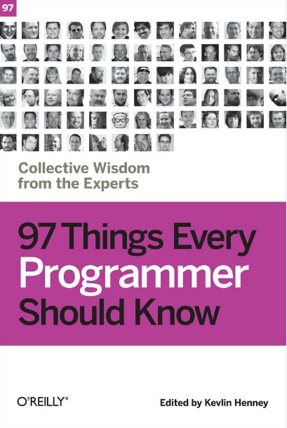 97 Things Every Programmer Should Know: Collective Wisdom from the Experts