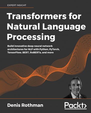 Transformers for Natural Language Processing: Build innovative deep neural network architectures for NLP with Python, PyTorch