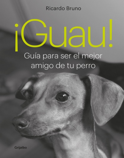 ¡Guau!: Guía para ser el mejor amigo de tu perro - Ricardo Bruno (PDF + Epub) [VS]