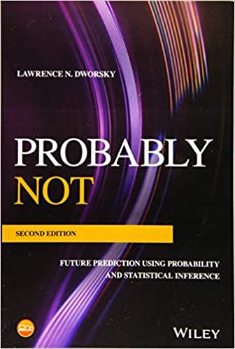 Probably Not: Future Prediction Using Probability and Statistical Inference, 2nd Edition Probably Not: Future Prediction Using Probability and Statistical Inference, 2nd Edition