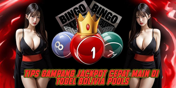 Tips Gampang Jackpot Cepat Main di Togel Bolivia Pools