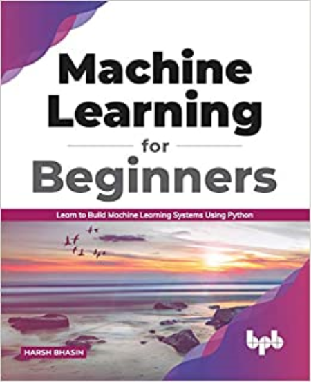 Machine Learning for Beginners: Learn to Build Machine Learning Systems Using Python (True EPUB)