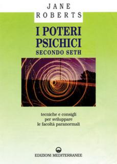 Jane Roberts - I poteri psichici secondo Seth. Tecniche e consigli per sviluppare le facoltà paranormali (1996)
