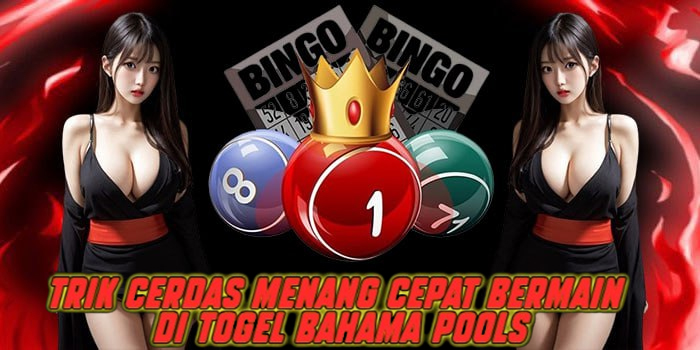 Trik Cerdas Menang Cepat Bermain di Togel Bahama Pools