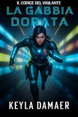 Keyla Damaer – Il Codice del Vigilante Vol. 5. La Gabbia Dorata (2026)