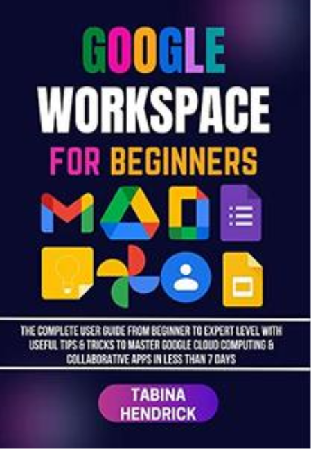 Google Workspace For Beginners by Tabina Hendrick Google Workspace For Beginners by Tabina Hendrick