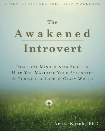 The Awakened Introvert: Practical Mindfulness Skills to Help You Maximize Your Strengths and Thri...