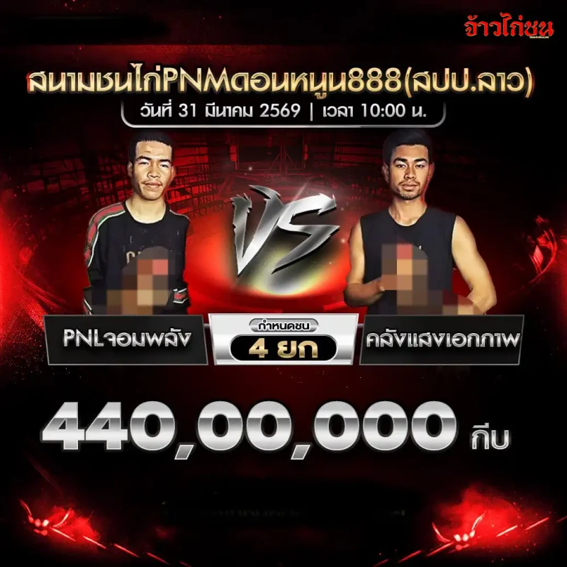โปรแกรมไก่ชน คู่ PNL จอมพลัง พบ คลังแสงเอกภาพ วันที่ 31 มีนาคม 2569