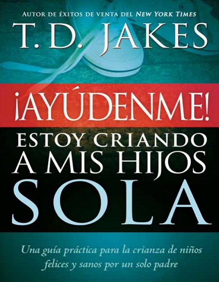 ¡Ayúdenme! Estoy criando a mis hijos sola - T. D. Jakes (Multiformato) [VS]