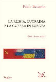 Fabio Bettanin - La Russia, l'Ucraina e la guerra in Europa (2022)