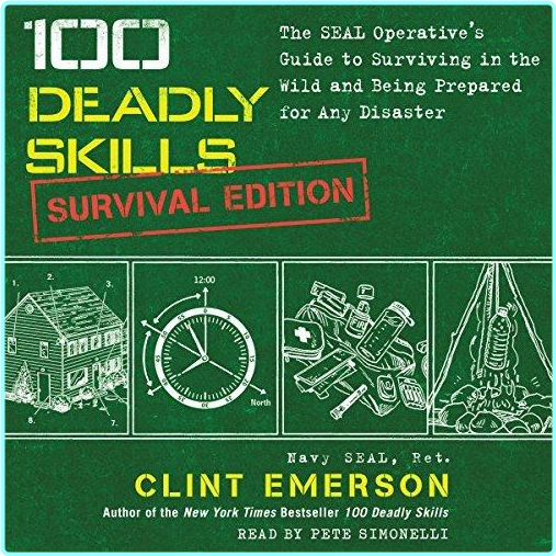100 Deadly Skills Survival Edition The SEAL Operative’s Guide To Surviving In The Wild [Audiobook] (Clint Emerson)