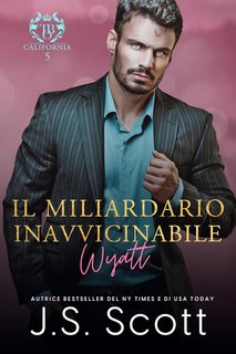 J. S. Scott - L’Ossessione del Miliardario Vol. 19. Il Miliardario Inavvicinabile. Wyatt (2023)