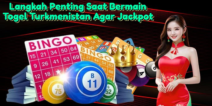 langkah-penting-saat-bermain-togel-turkmenistan-agar-jackpot