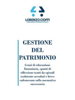Lorenzo Cioffi - Gestione del patrimonio. enni di educazione finanziaria, spunti di riflessione tratti da episodi realmente accaduti e breve vademecum sulla normativa successoria (2019)