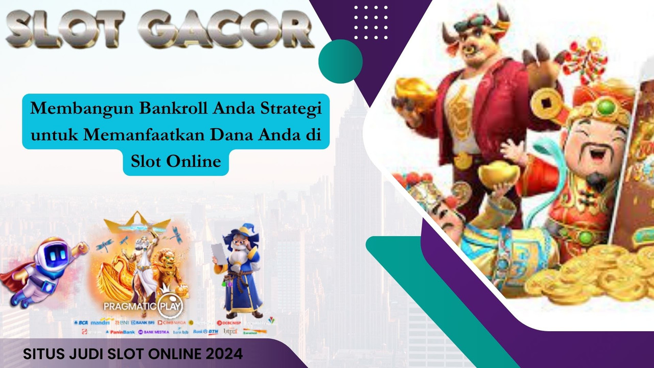 Membangun Bankroll Anda Strategi untuk Memanfaatkan Dana Anda di Slot Online