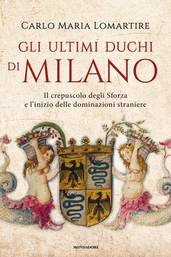 Carlo Maria Lomartire – Gli ultimi duchi di Milano (2020)