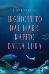 Silvia Vancini – Inghiottito dal mare, rapito dalla luna (2026)