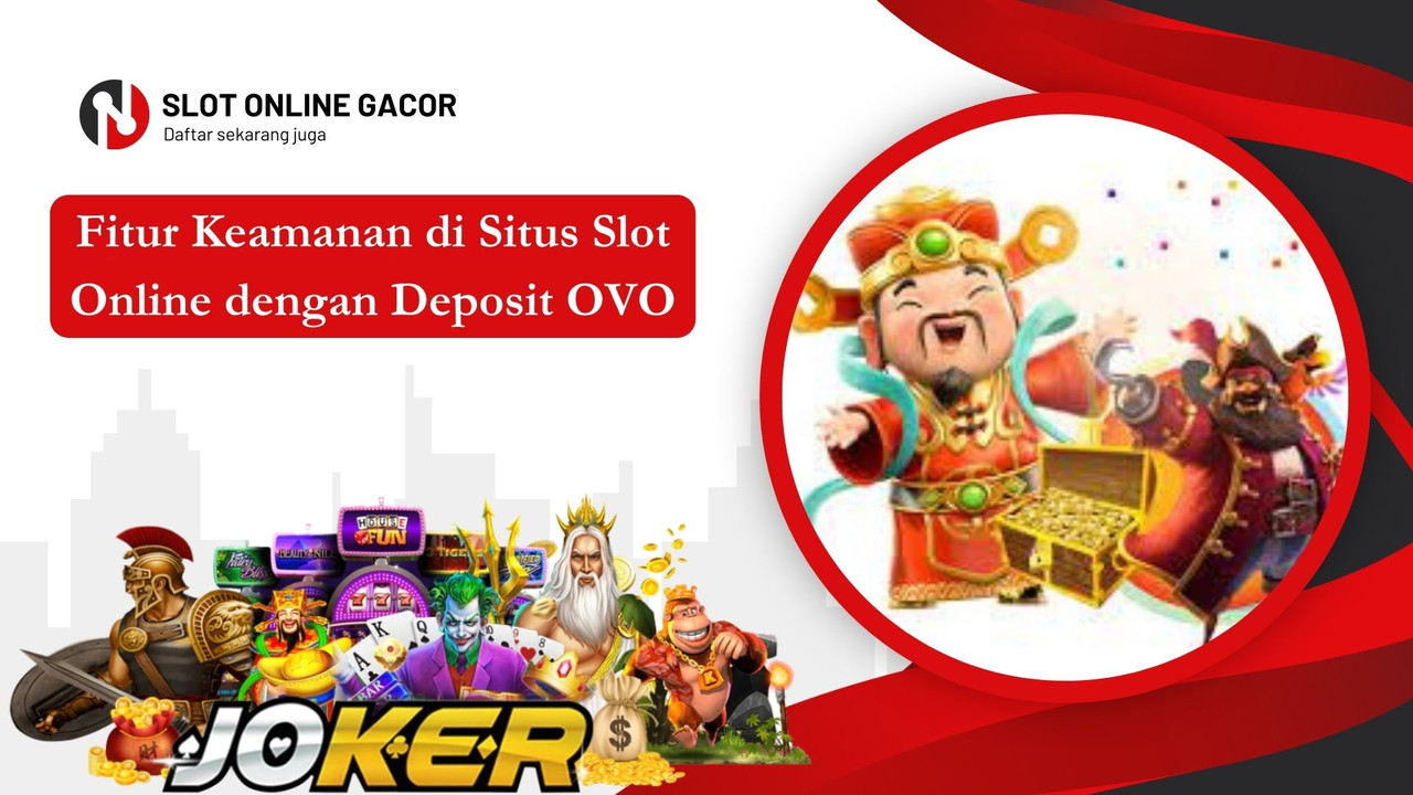 Fitur Keamanan di Situs Slot Online dengan Deposit OVO