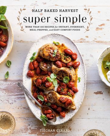 Half Baked Harvest Super Simple: More Than 125 Recipes for Instant, Overnight, Meal-Prepped, and ...