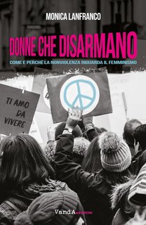 Monica Lanfranco - Donne che disarmano. Perché la nonviolenza riguarda il femminismo (2024)