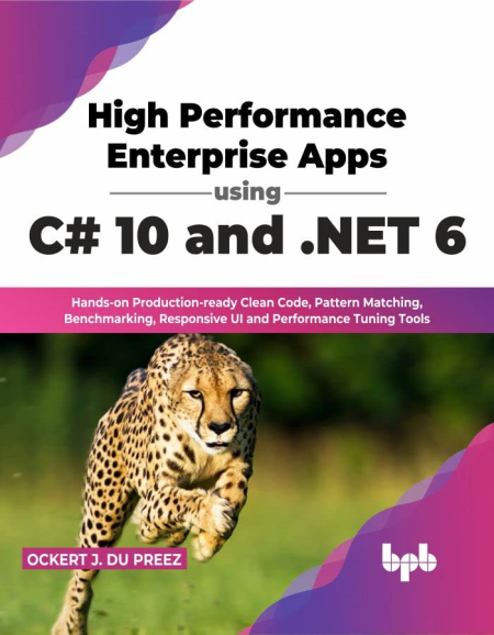 High Performance Enterprise Apps using C# 10 and .NET 6: Hands-on Production-ready Clean Codes